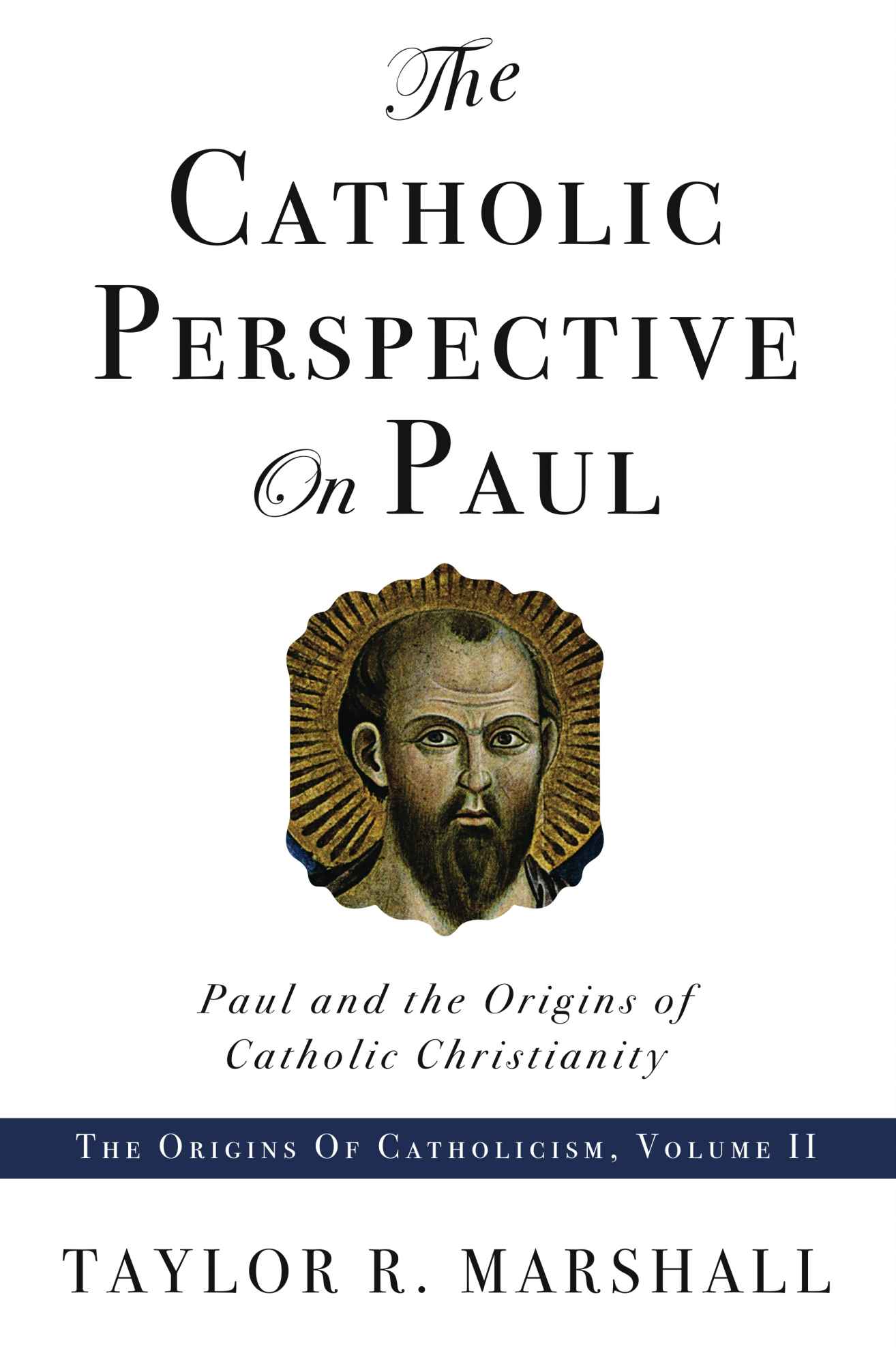 The Catholic Perspective on Paul: Paul and the Origins of Catholic Christianity
