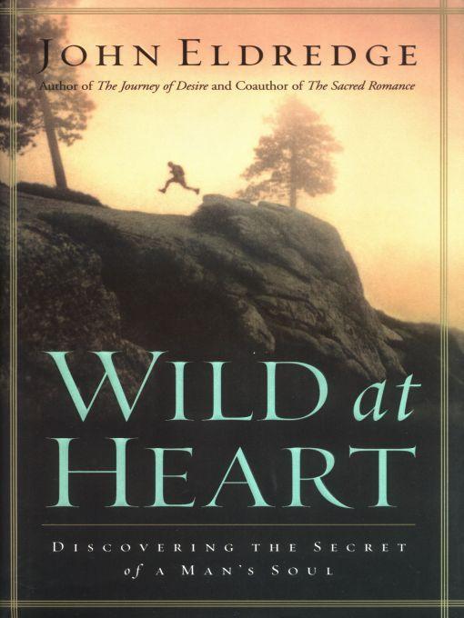 Wild at Heart: Discovering the Secret of a Man's Soul