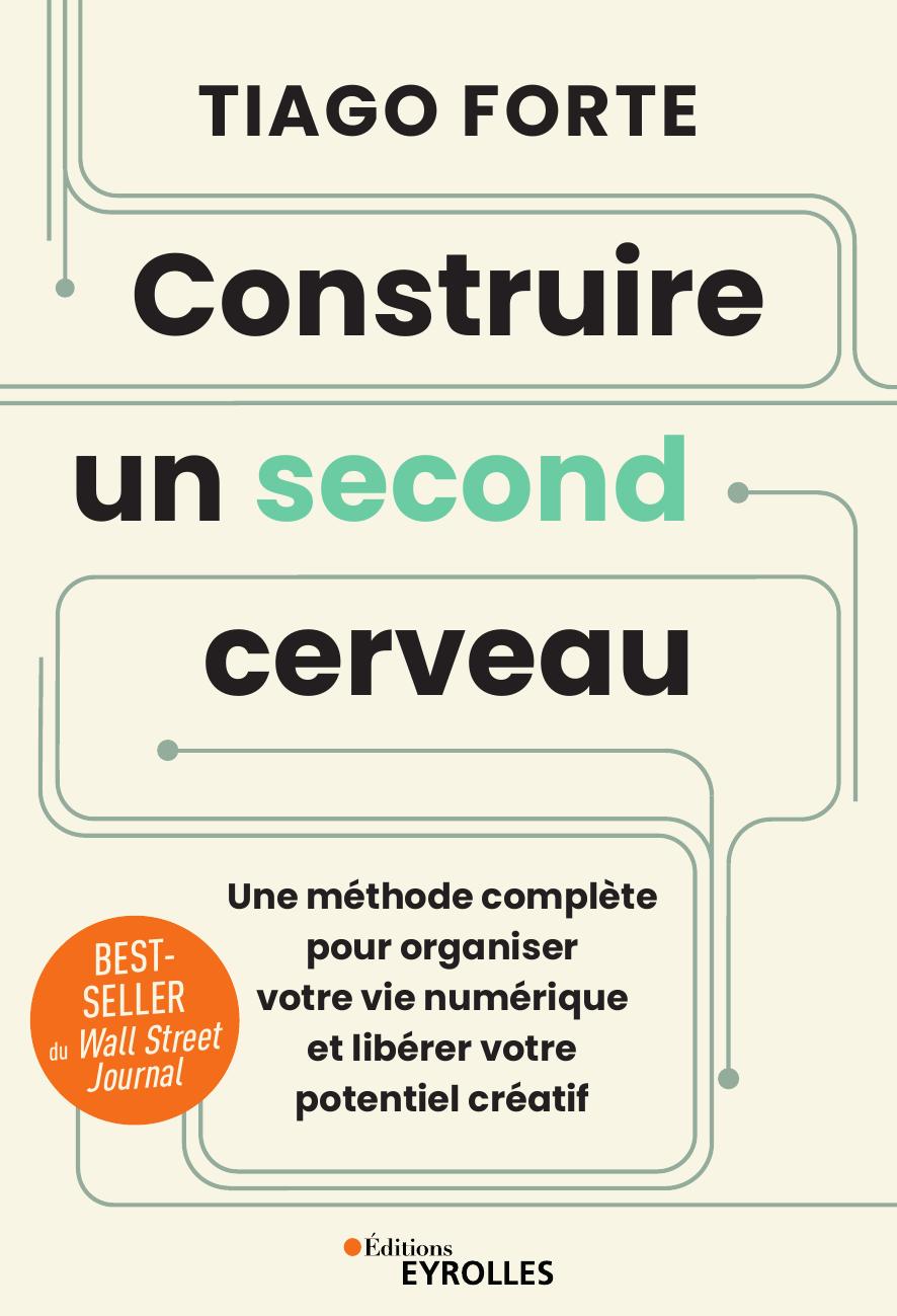 Construire un second cerveau : Une méthode complète pour organiser votre vie numérique et libérer votre potentiel créatif Ed. 1