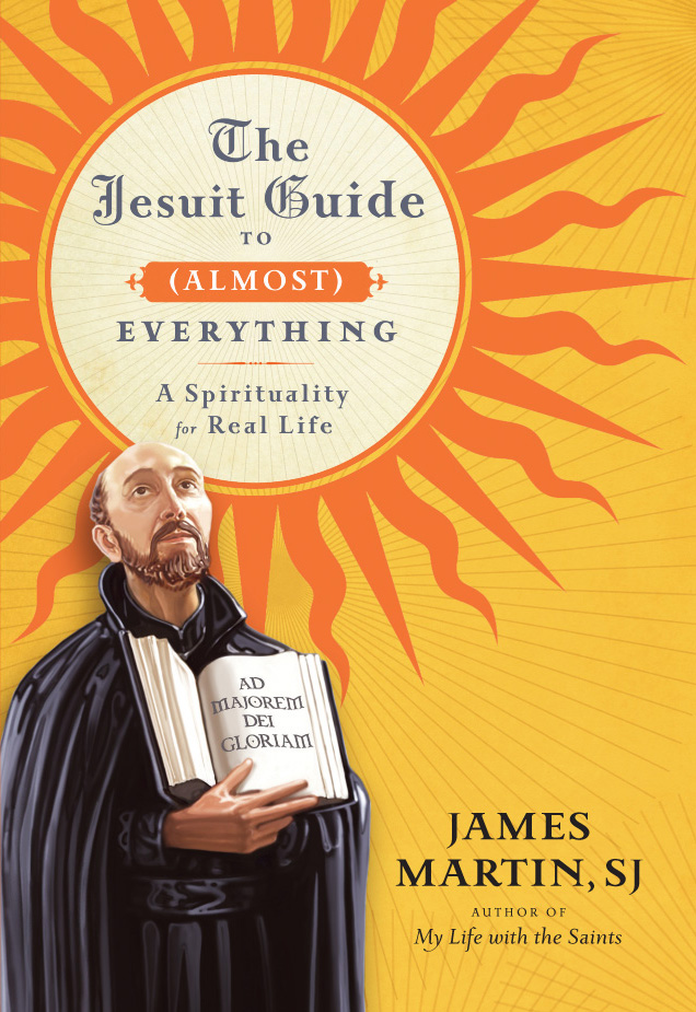 The Jesuit Guide to (Almost) Everything: A Spirituality for Real Life