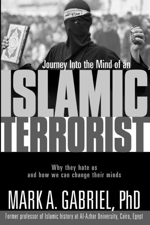 Journey Inside The Mind Of an Islamic Terrorist: Why They Hate Us and How We Can Change Their Minds