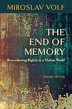 The End of Memory: Remembering Rightly in a Violent World