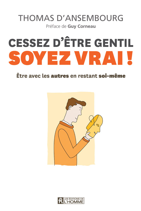 Cessez d'être gentil, soyez vrai !: Etre avec les autres en restant soi-même