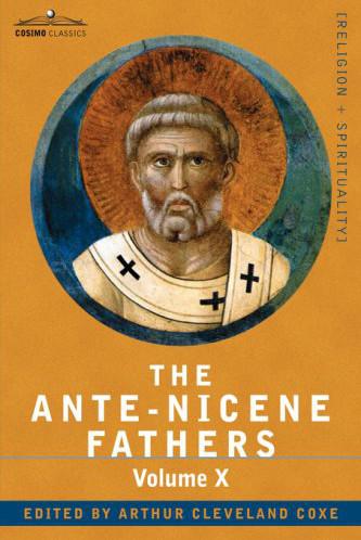 The ANTE-NICENE FATHERS: The Writings of the Fathers Down to A.D. 325, Volume X Bibliographic Synopsis; General Index