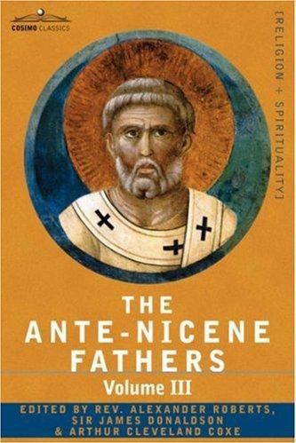 The ANTE-NICENE FATHERS: The Writings of the Fathers Down to A.D. 325 Volume III Latin Christianity: Its Founder, Tertullian -Three Parts: 1. Apologetic; 2. Anti-Marcion; 3. Ethical