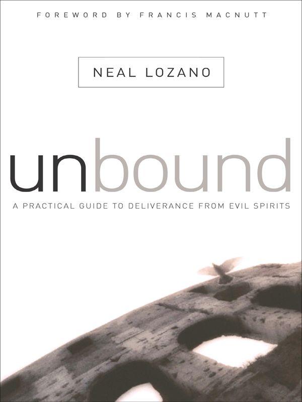 Unbound: A Practical Guide to Deliverance From Evil Spirits