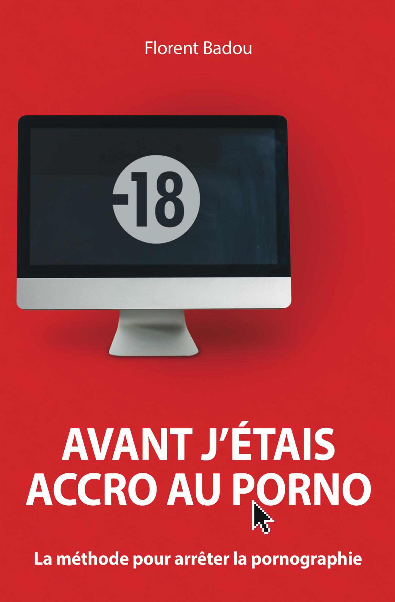 Avant j'étais accro au porno: La méthode pour arrêter la pornographie (French Edition)